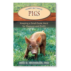 Pigs: Keeping a Small-Scale Herd for Pleasure and Profit - by Arie B. McFarlen, PhD